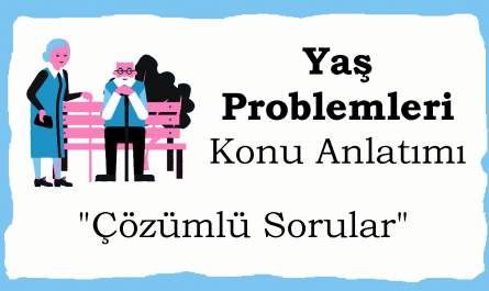 Yaş problemleri, konu anlatımı ve çözümlü sorular