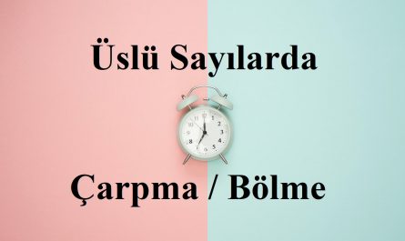 Üslü sayılarda çarpma bölme işlemi
