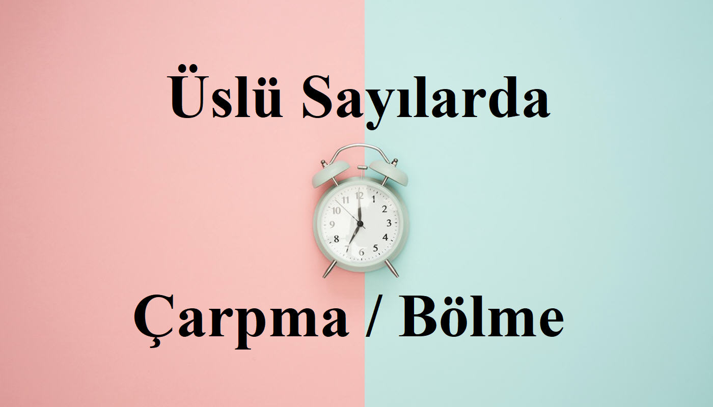 Üslü sayılarda çarpma bölme işlemi