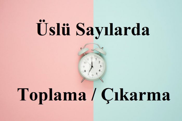 Üslü Sayılarda Toplama Çıkarma İşlemi