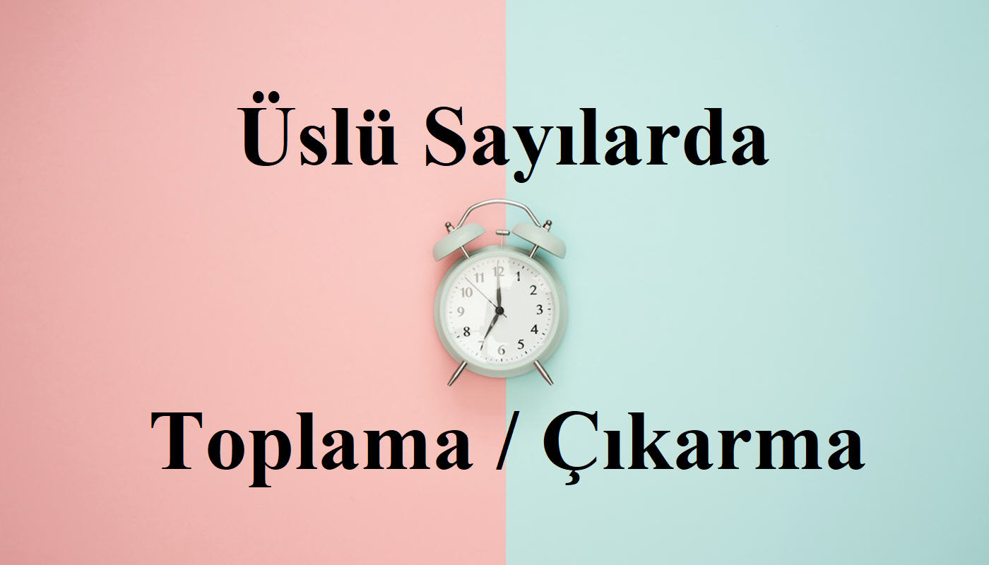 Üslü sayılarda toplama çıkarma işlemi